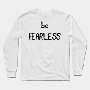 Be Fearless Long Sleeve T-Shirt